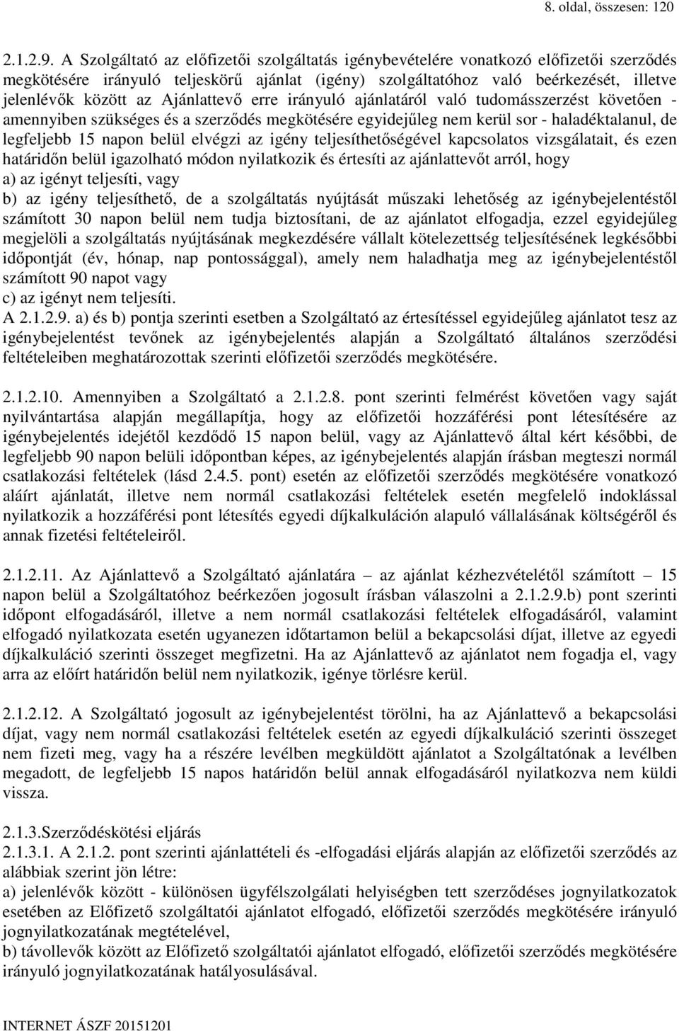 Ajánlattevő erre irányuló ajánlatáról való tudomásszerzést követően - amennyiben szükséges és a szerződés megkötésére egyidejűleg nem kerül sor - haladéktalanul, de legfeljebb 15 napon belül elvégzi