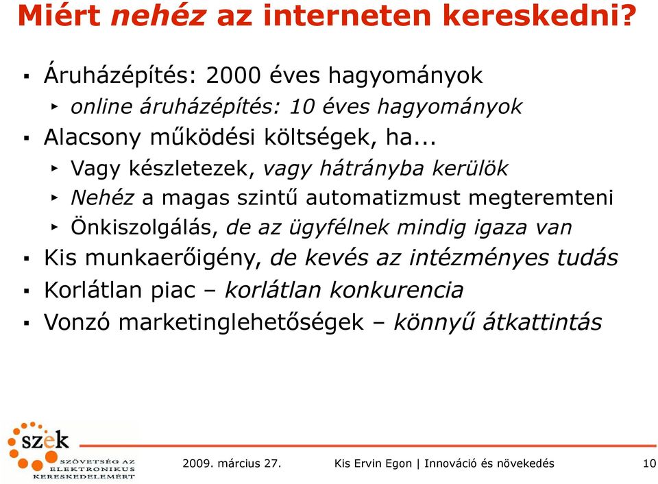 automatizmust megteremteni Önkiszolgálás, de az ügyfélnek mindig igaza van Kis munkaerőigény, de kevés az