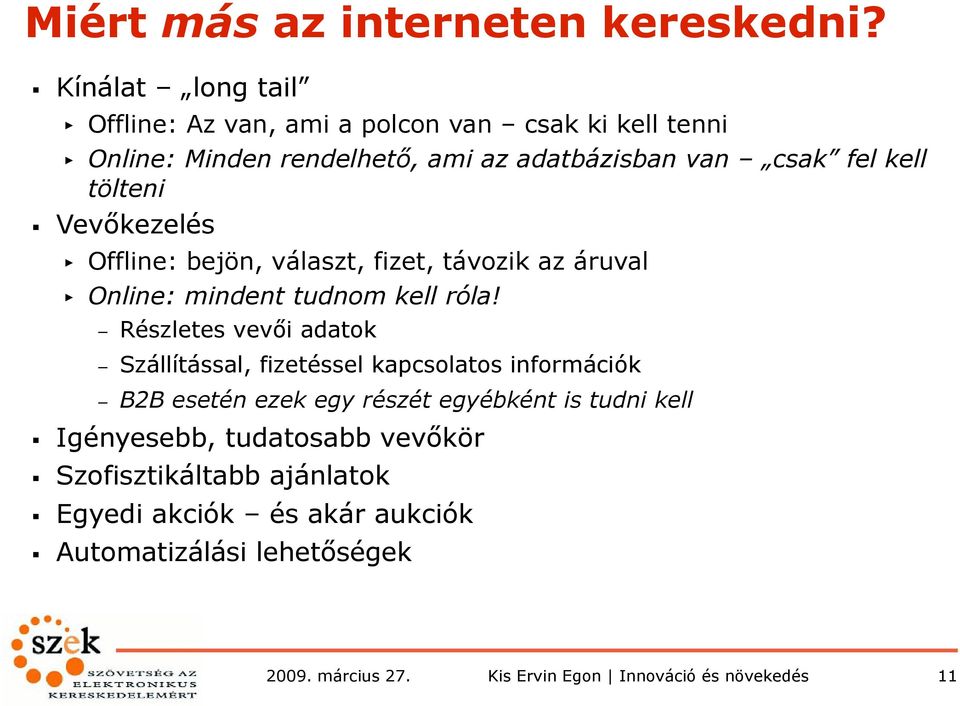 adatbázisban van csak fel kell tölteni Offline: bejön, választ, fizet, távozik az áruval Online: mindent tudnom kell róla!