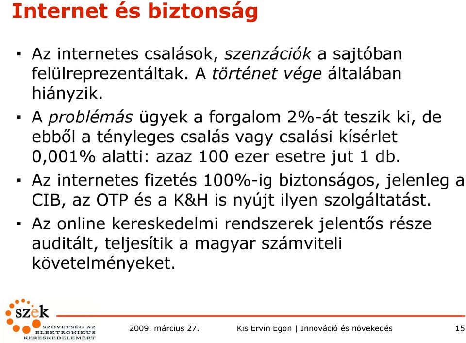 A problémás ügyek a forgalom 2%-át teszik ki, de ebből a tényleges csalás vagy csalási kísérlet 0,001% alatti: azaz 100