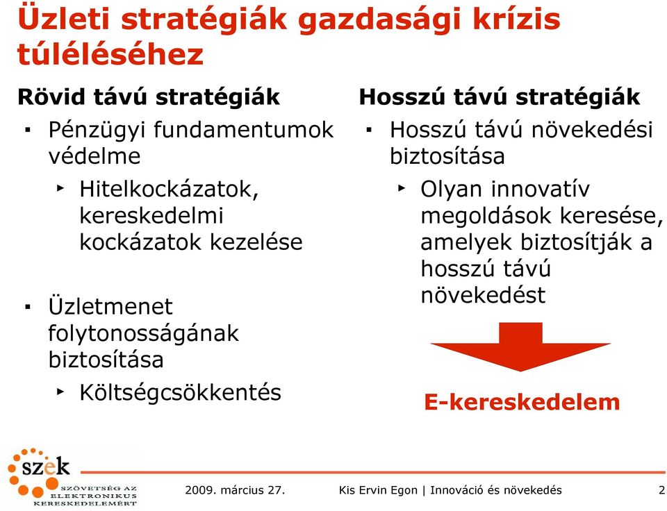 folytonosságának biztosítása Költségcsökkentés Hosszú távú stratégiák Hosszú távú