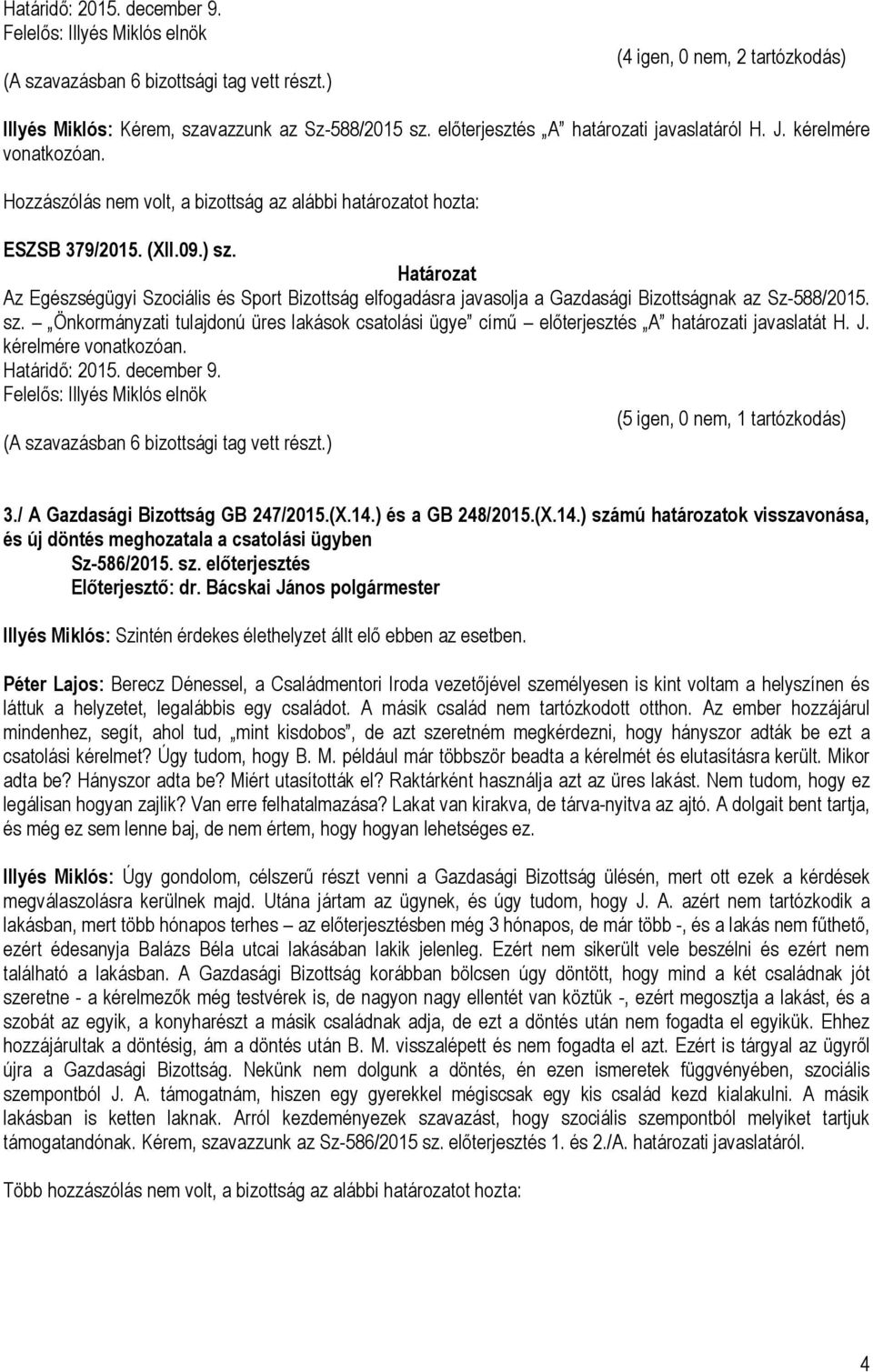 J. kérelmére vonatkozóan. Határidő: 2015. december 9. (5 igen, 0 nem, 1 tartózkodás) 3./ A Gazdasági Bizottság GB 247/2015.(X.14.