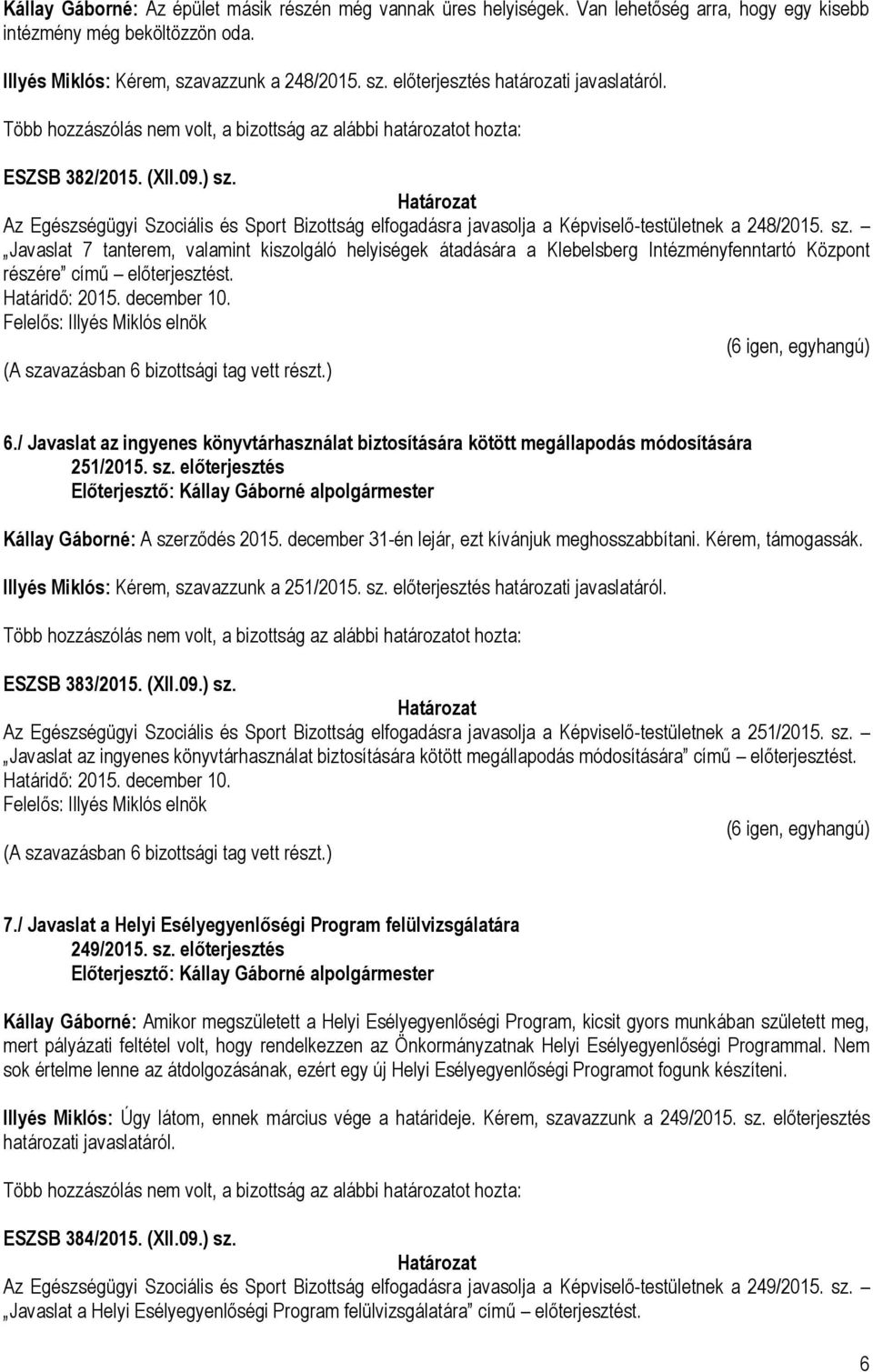 Határidő: 2015. december 10. 6./ Javaslat az ingyenes könyvtárhasználat biztosítására kötött megállapodás módosítására 251/2015. sz. előterjesztés Kállay Gáborné: A szerződés 2015.