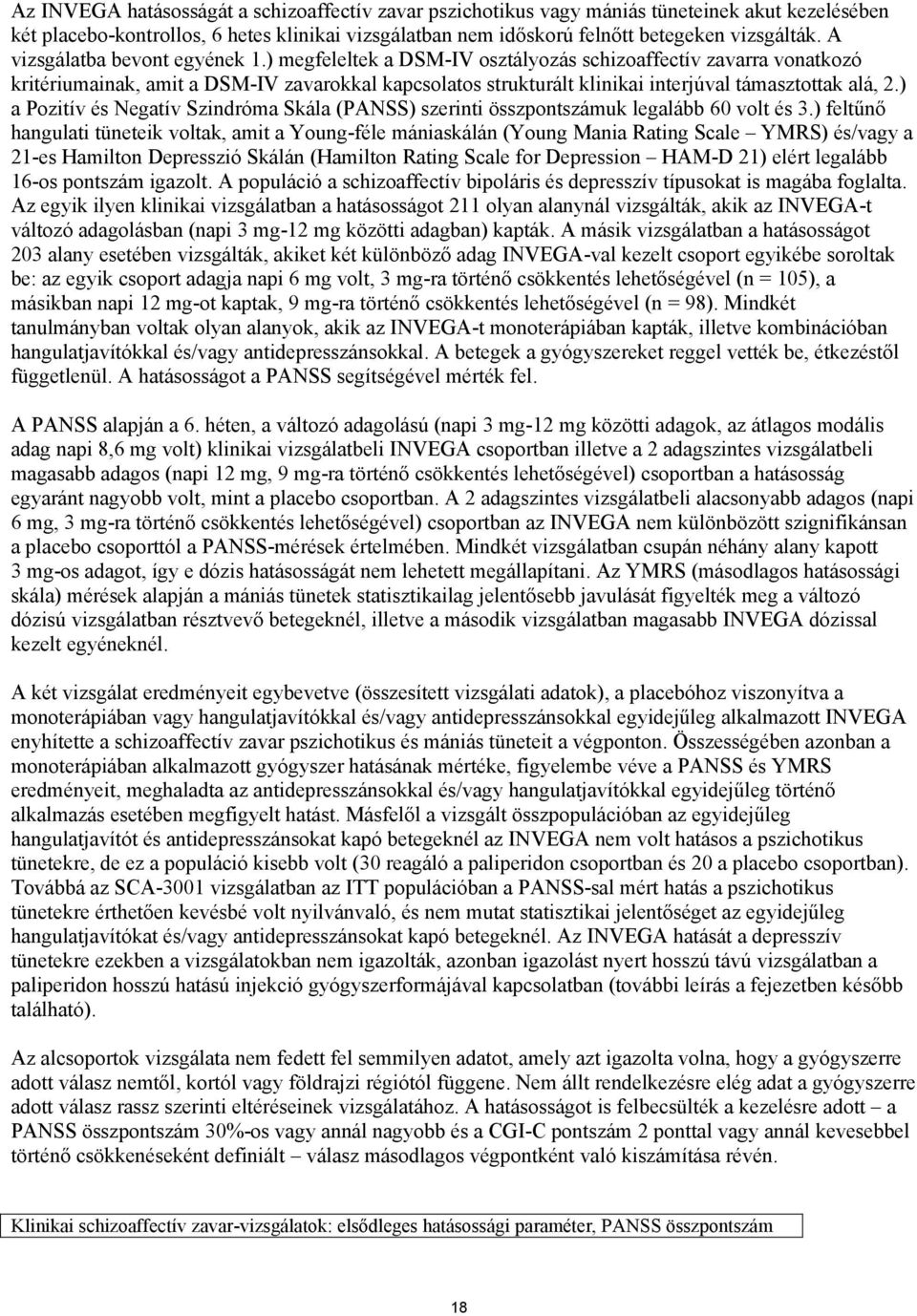 ) megfeleltek a DSM-IV osztályozás schizoaffectív zavarra vonatkozó kritériumainak, amit a DSM-IV zavarokkal kapcsolatos strukturált klinikai interjúval támasztottak alá, 2.