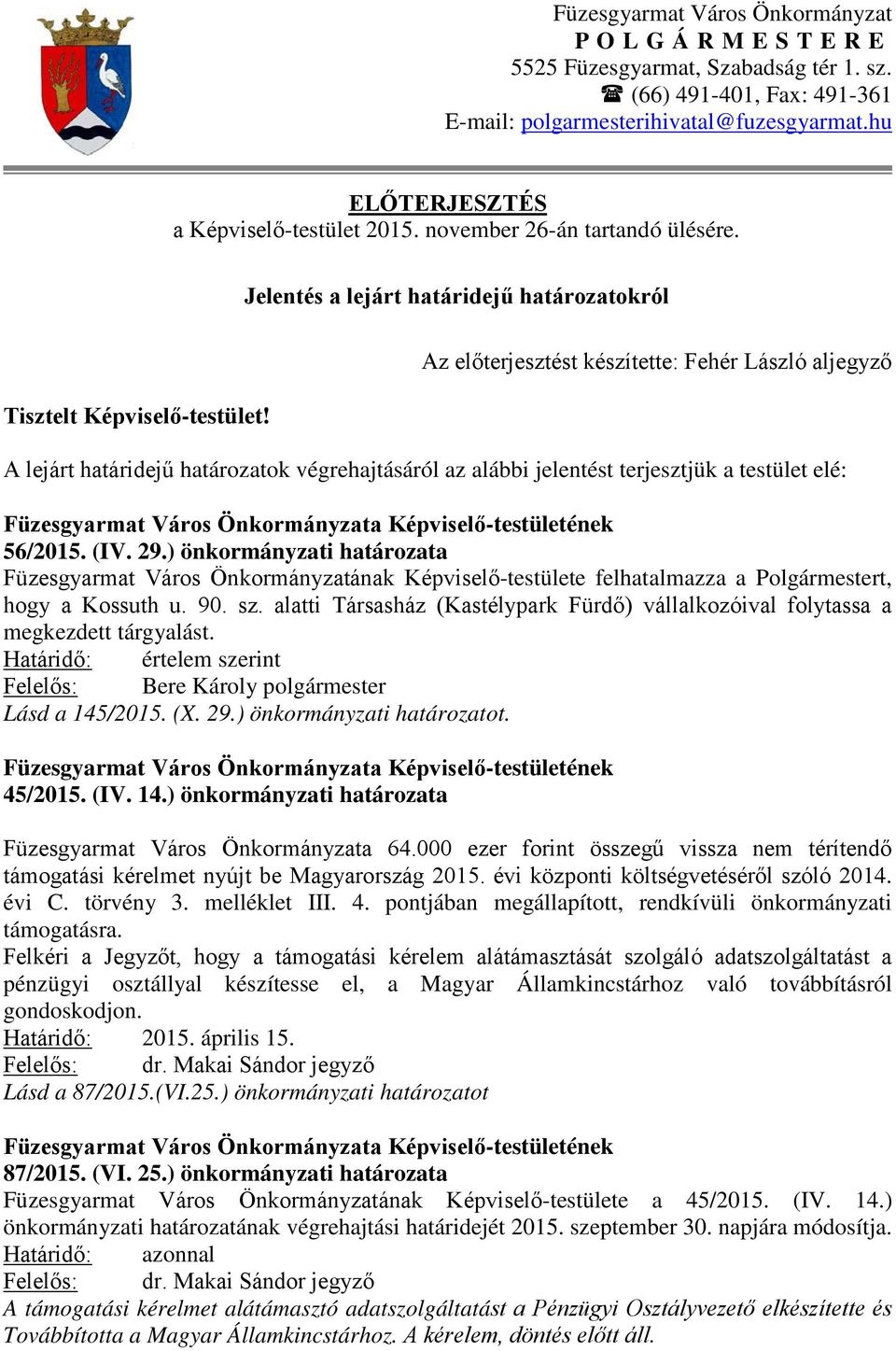 Az előterjesztést készítette: Fehér László aljegyző A lejárt határidejű határozatok végrehajtásáról az alábbi jelentést terjesztjük a testület elé: 56/2015. (IV. 29.