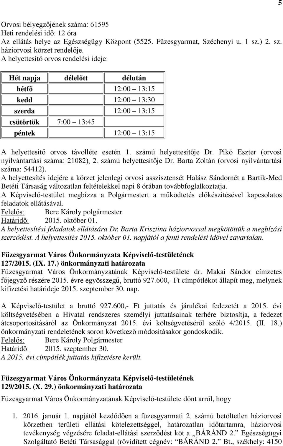 számú helyettesítője Dr. Pikó Eszter (orvosi nyilvántartási száma: 21082), 2. számú helyettesítője Dr. Barta Zoltán (orvosi nyilvántartási száma: 54412).