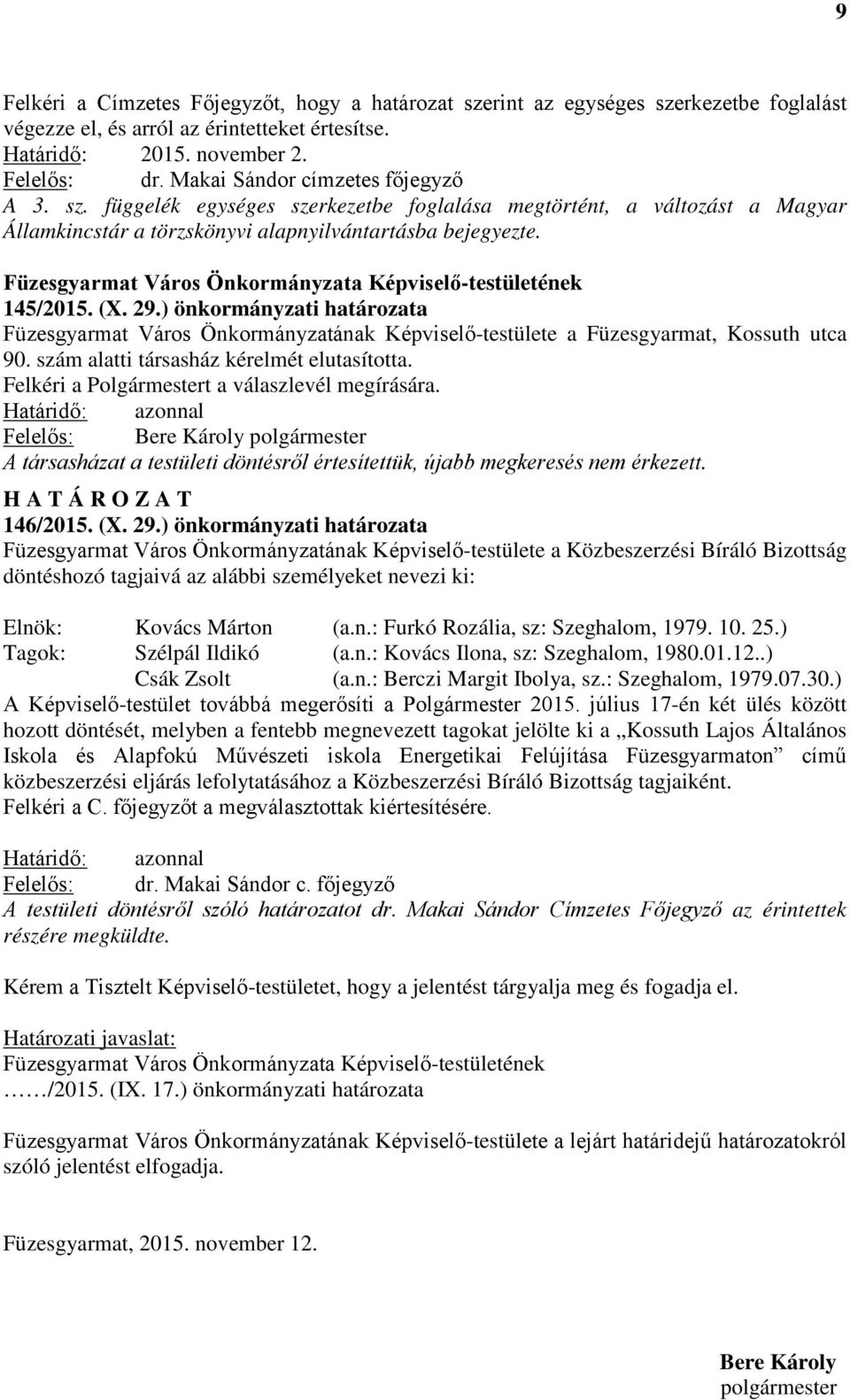 ) önkormányzati határozata Füzesgyarmat Város Önkormányzatának Képviselő-testülete a Füzesgyarmat, Kossuth utca 90. szám alatti társasház kérelmét elutasította.