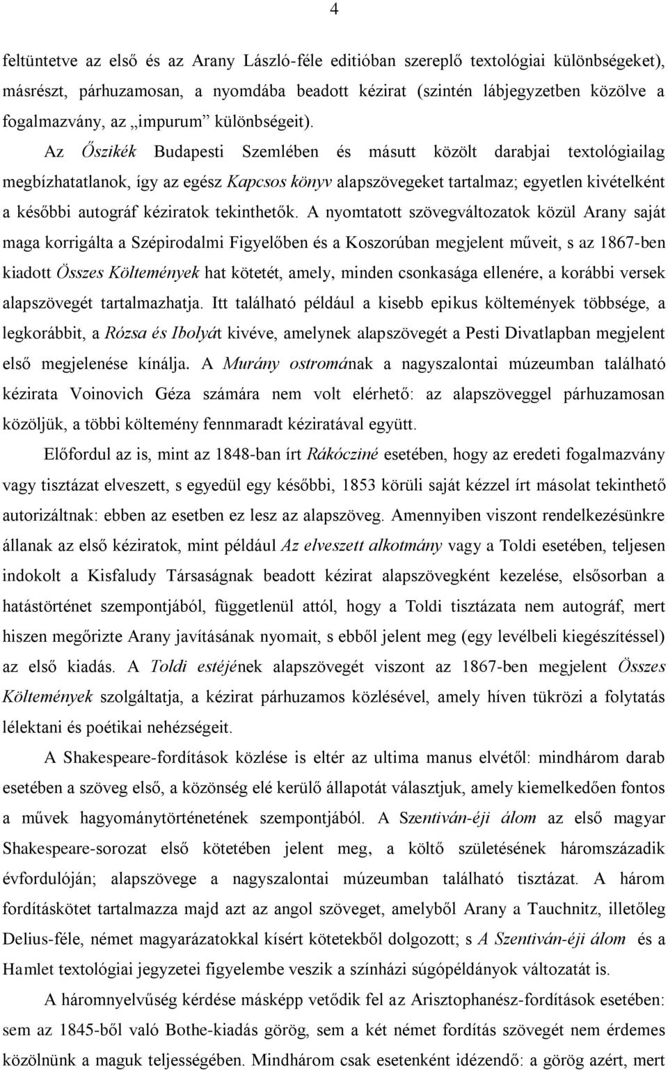 Az Őszikék Budapesti Szemlében és másutt közölt darabjai textológiailag megbízhatatlanok, így az egész Kapcsos könyv alapszövegeket tartalmaz; egyetlen kivételként a későbbi autográf kéziratok