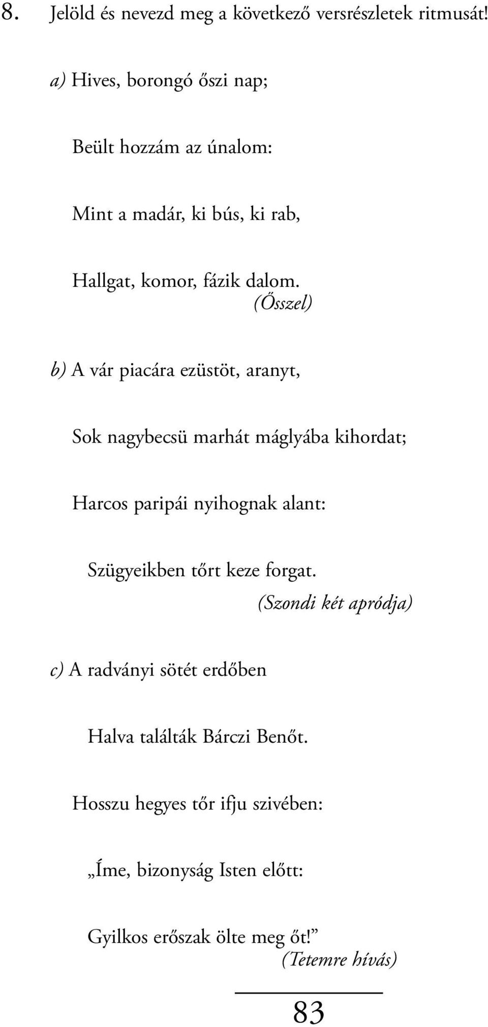 (Ősszel) b) A vár piacára ezüstöt, aranyt, Sok nagybecsü marhát máglyába kihordat; Harcos paripái nyihognak alant: