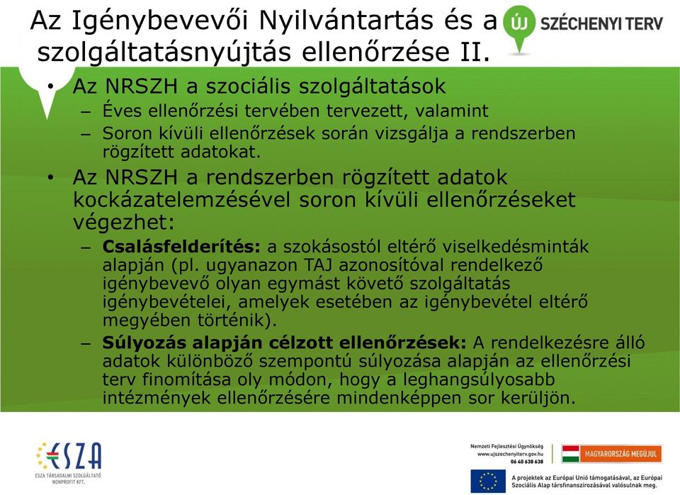 Az NRSZH a rendszerben rögzített adatok kockázatelemzésével soron kívüli ellenőrzéseket végezhet: Csalásfelderítés: a szokásostól eltérő viselkedésminták alapján (pl.