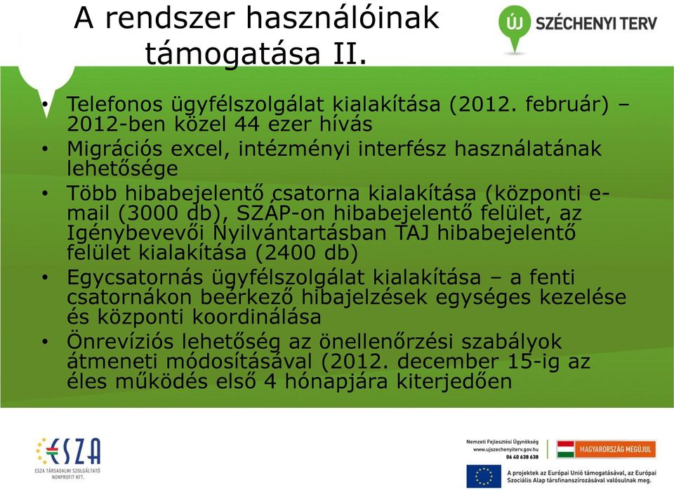 mail (3000 db), SZÁP-on hibabejelentő felület, az Igénybevevői Nyilvántartásban TAJ hibabejelentő felület kialakítása (2400 db) Egycsatornás ügyfélszolgálat