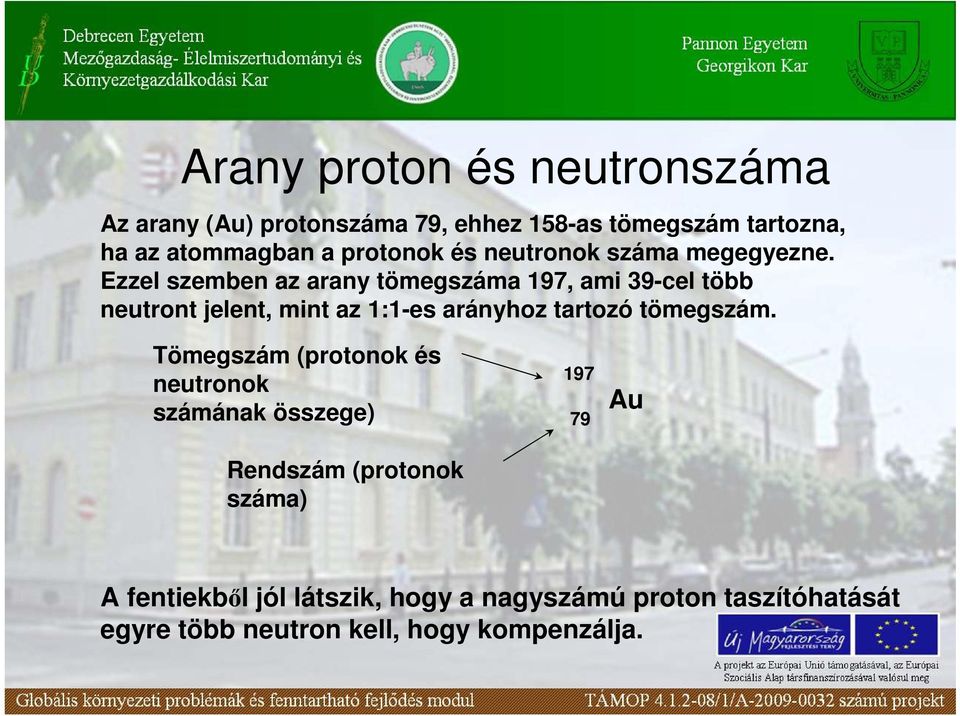 Ezzel szemben az arany tömegszáma 197, ami 39-cel több neutront jelent, mint az 1:1-es arányhoz tartozó tömegszám.