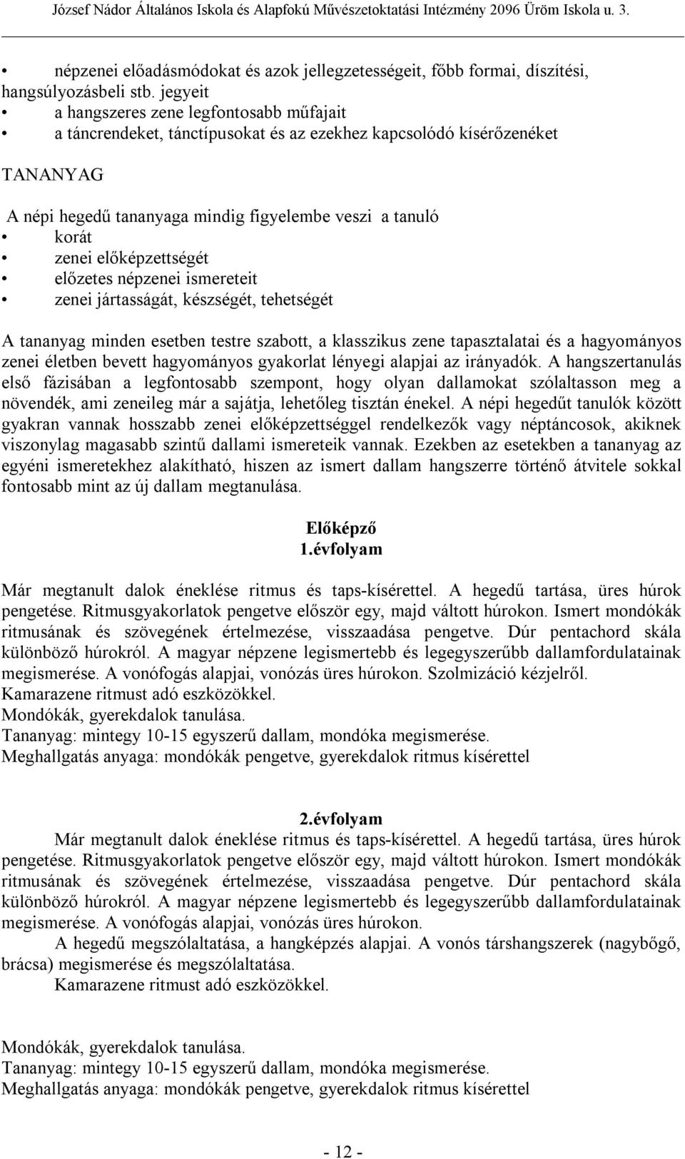 előképzettségét előzetes népzenei ismereteit zenei jártasságát, készségét, tehetségét A tananyag minden esetben testre szabott, a klasszikus zene tapasztalatai és a hagyományos zenei életben bevett