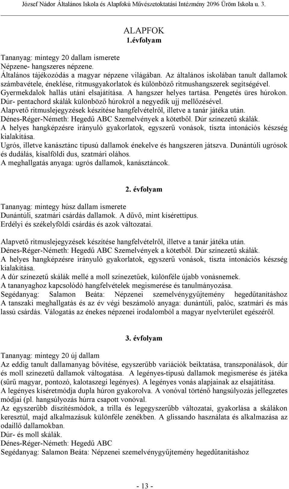 Pengetés üres húrokon. Dúr- pentachord skálák különböző húrokról a negyedik ujj mellőzésével. Alapvető ritmuslejegyzések készítése hangfelvételről, illetve a tanár játéka után.