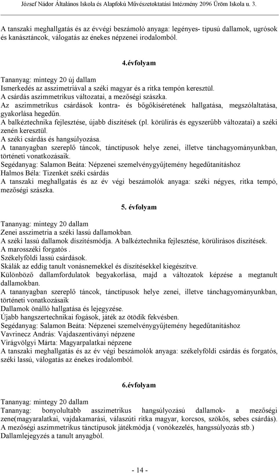 Az aszimmetrikus csárdások kontra- és bőgőkíséretének hallgatása, megszólaltatása, gyakorlása hegedűn. A balkéztechnika fejlesztése, újabb díszítések (pl.