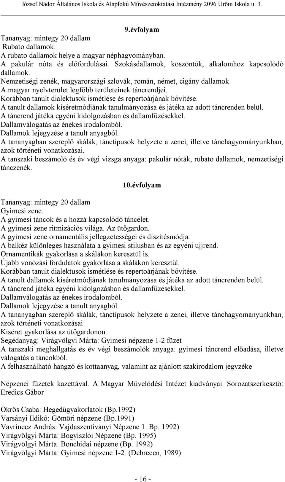 A tanult dallamok kíséretmódjának tanulmányozása és játéka az adott táncrenden belül. A táncrend játéka egyéni kidolgozásban és dallamfűzésekkel. Dallamválogatás az énekes irodalomból.