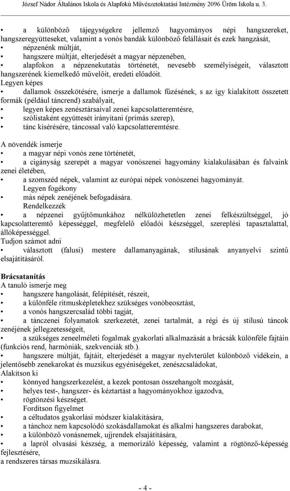 Legyen képes dallamok összekötésére, ismerje a dallamok fűzésének, s az így kialakított összetett formák (például táncrend) szabályait, legyen képes zenésztársaival zenei kapcsolatteremtésre,