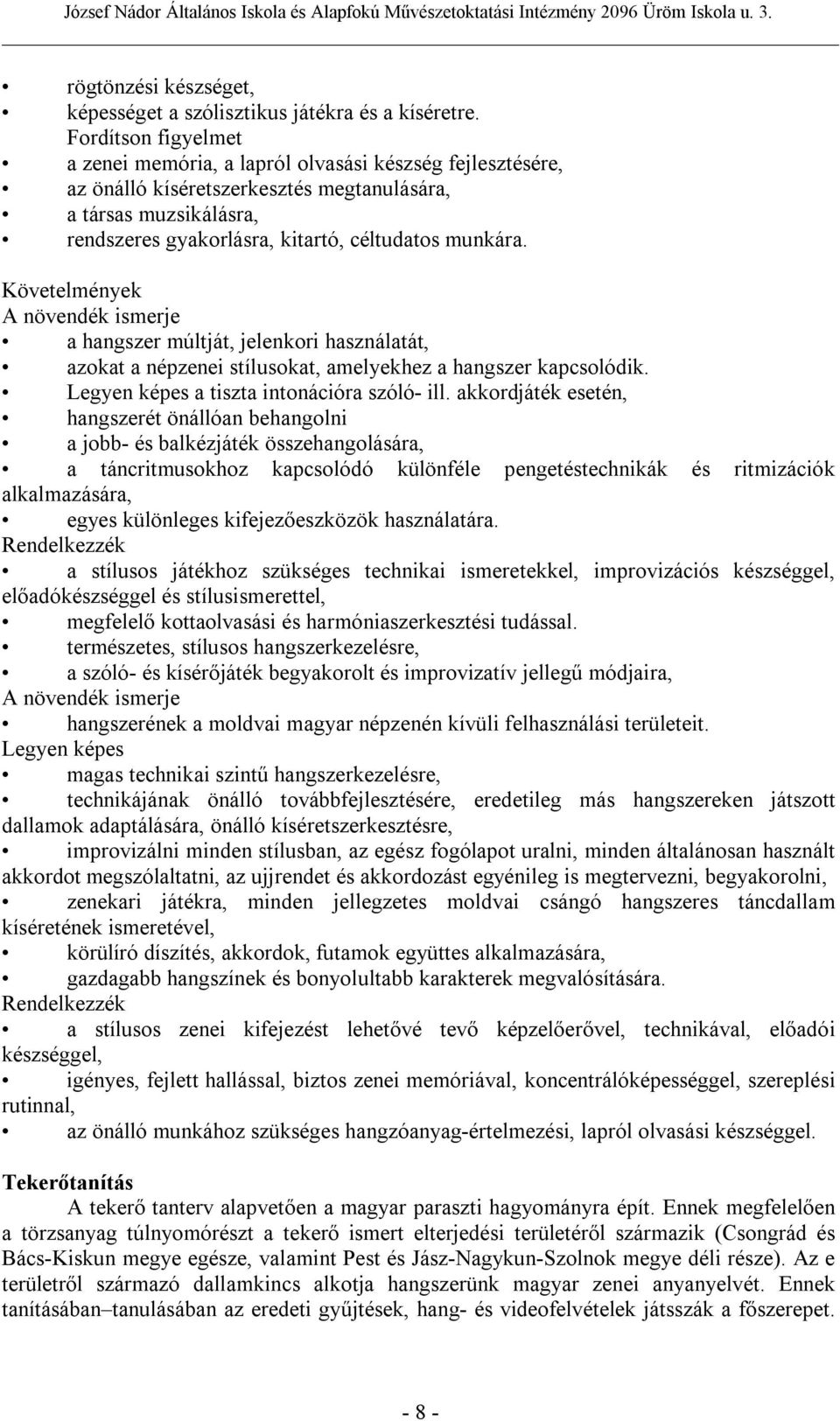 Követelmények A növendék ismerje a hangszer múltját, jelenkori használatát, azokat a népzenei stílusokat, amelyekhez a hangszer kapcsolódik. Legyen képes a tiszta intonációra szóló- ill.