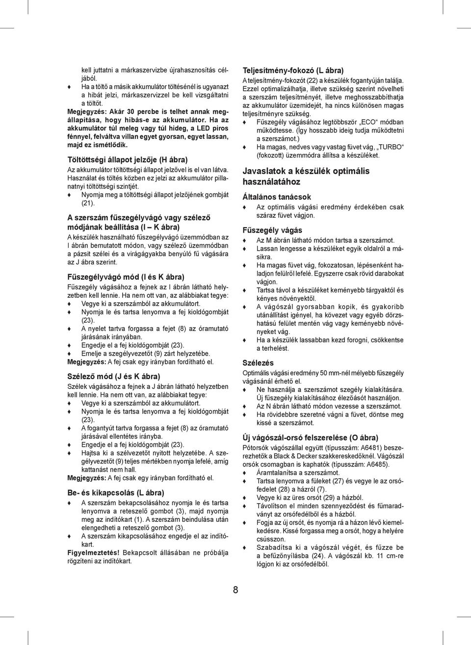 Ha az akkumulátor túl meleg vagy túl hideg, a LED piros fénnyel, felváltva villan egyet gyorsan, egyet lassan, majd ez ismétlődik.