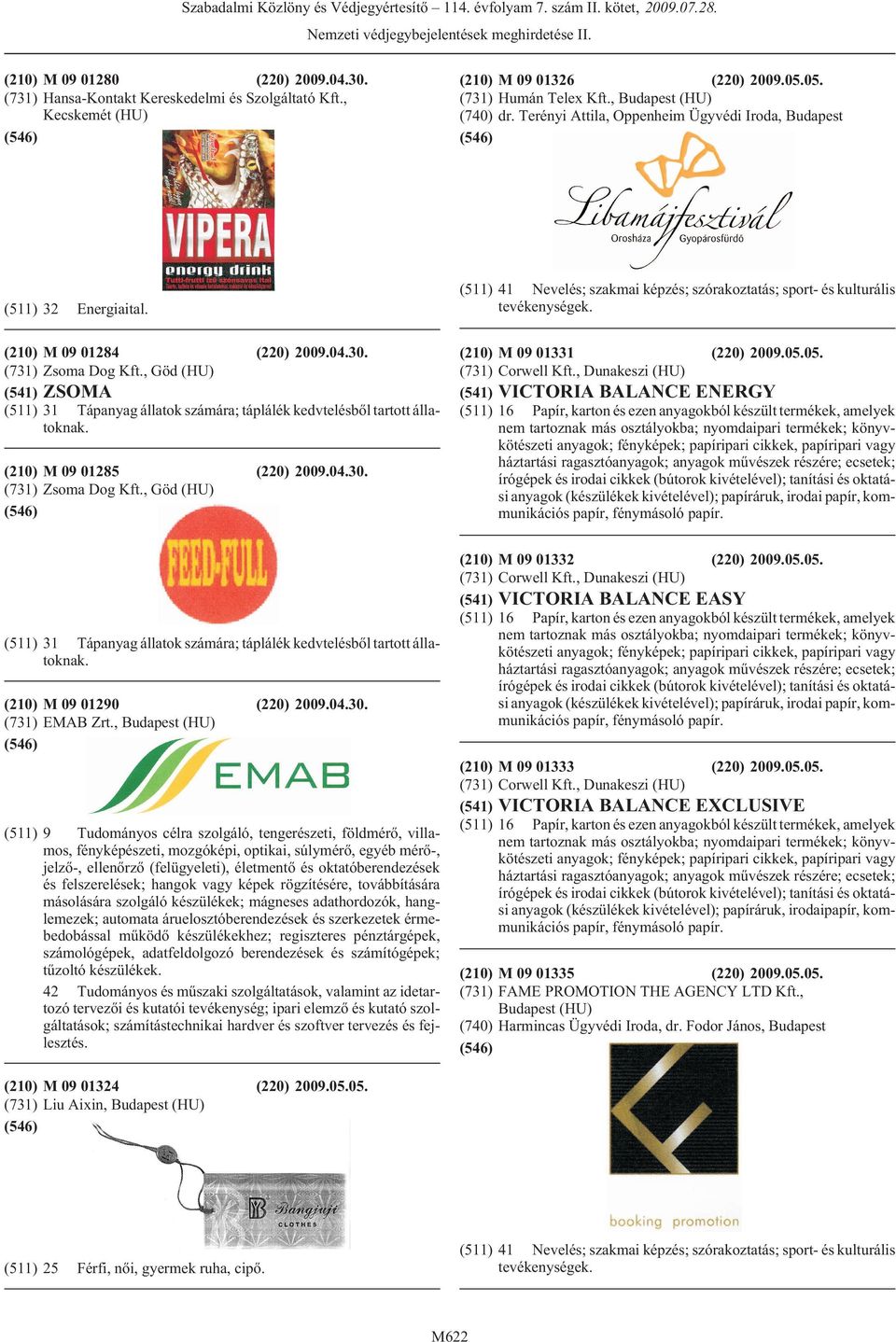 , Göd (HU) (541) ZSOMA (511) 31 Tápanyag állatok számára; táplálék kedvtelésbõl tartott állatoknak. (210) M 09 01285 (220) 2009.04.30. (731) Zsoma Dog Kft., Göd (HU) (210) M 09 01331 (220) 2009.05.