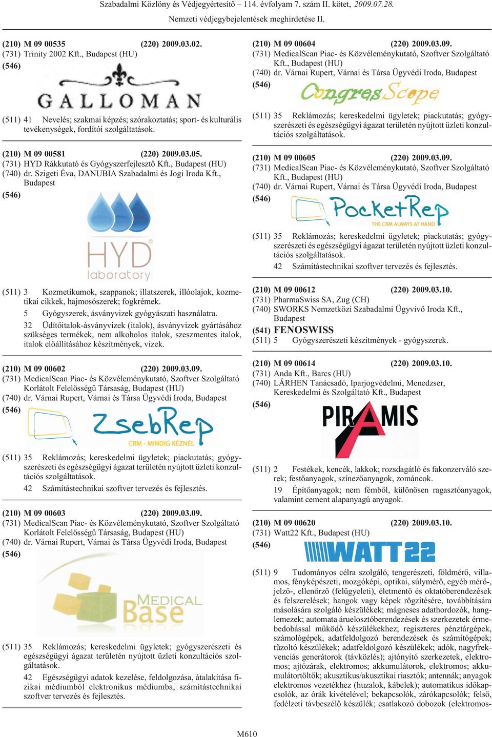, (HU) (511) 35 Reklámozás; kereskedelmi ügyletek; piackutatás; gyógyszerészeti és egészségügyi ágazat területén nyújtott üzleti konzultációs szolgáltatások. (210) M 09 