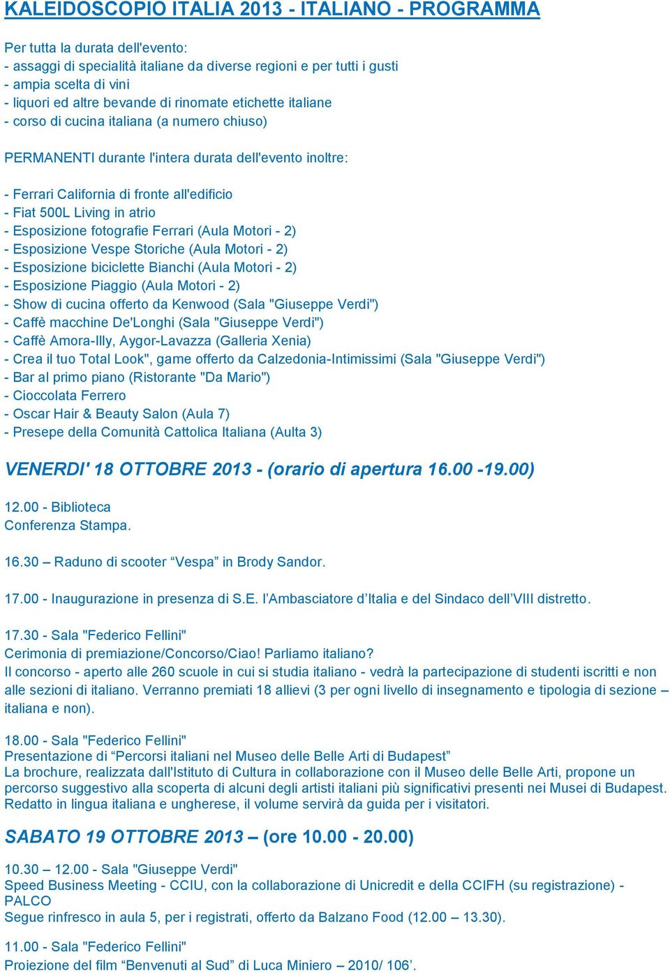 Living in atrio - Esposizione fotografie Ferrari (Aula Motori - 2) - Esposizione Vespe Storiche (Aula Motori - 2) - Esposizione biciclette Bianchi (Aula Motori - 2) - Esposizione Piaggio (Aula Motori