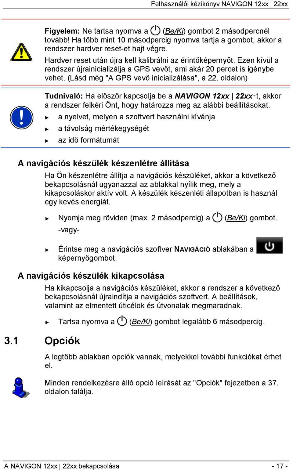 oldalon) Tudnivaló: Ha először kapcsolja be a NAVIGON 12xx 22xx t, akkor a rendszer felkéri Önt, hogy határozza meg az alábbi beállításokat.