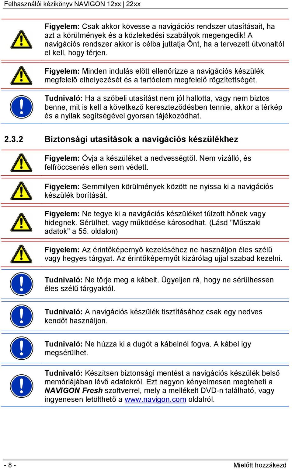 Figyelem: Minden indulás előtt ellenőrizze a navigációs készülék megfelelő elhelyezését és a tartóelem megfelelő rögzítettségét.