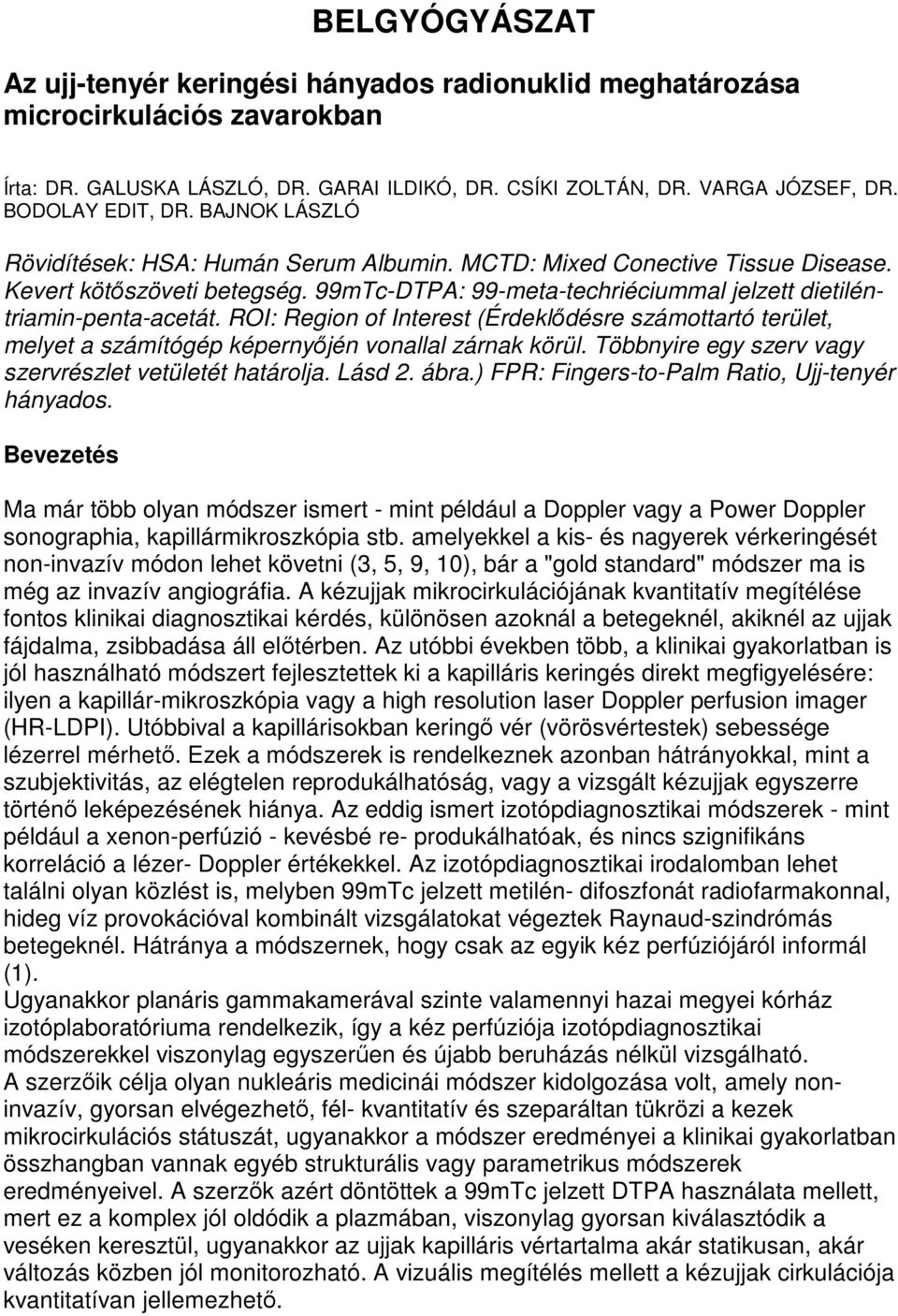 99mTc-DTPA: 99-meta-techriéciummal jelzett dietiléntriamin-penta-acetát. ROI: Region of Interest (Érdeklıdésre számottartó terület, melyet a számítógép képernyıjén vonallal zárnak körül.