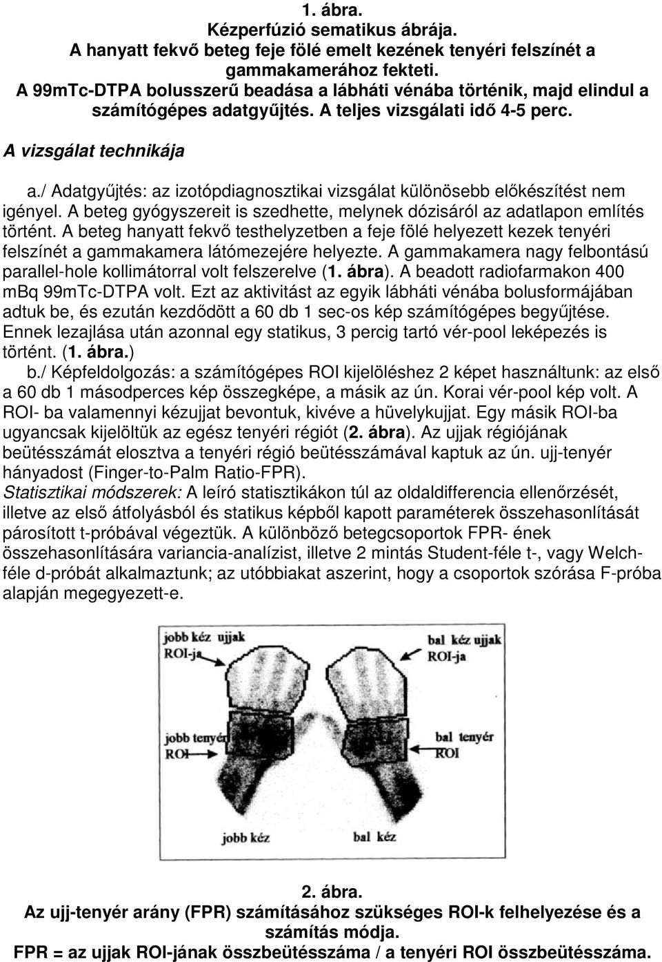 / Adatgyőjtés: az izotópdiagnosztikai vizsgálat különösebb elıkészítést nem igényel. A beteg gyógyszereit is szedhette, melynek dózisáról az adatlapon említés történt.