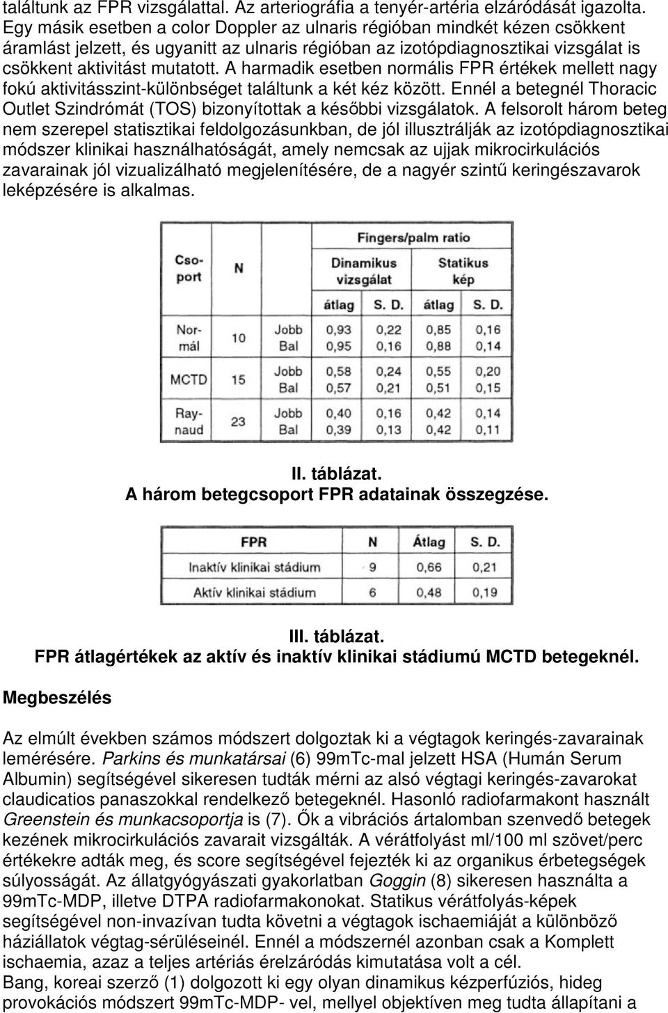 A harmadik esetben normális FPR értékek mellett nagy fokú aktivitásszint-különbséget találtunk a két kéz között. Ennél a betegnél Thoracic Outlet Szindrómát (TOS) bizonyítottak a késıbbi vizsgálatok.