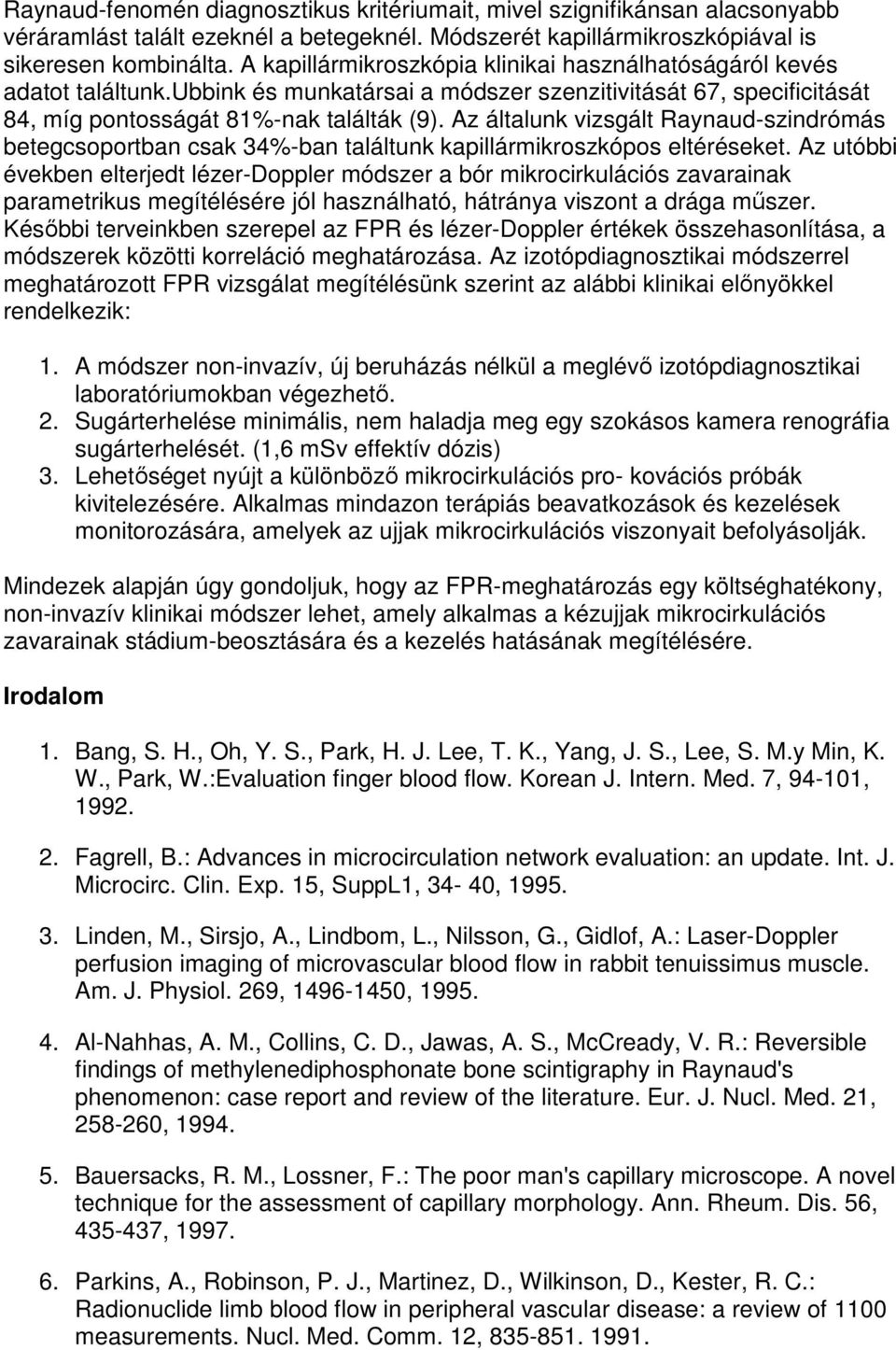Az általunk vizsgált Raynaud-szindrómás betegcsoportban csak 34%-ban találtunk kapillármikroszkópos eltéréseket.