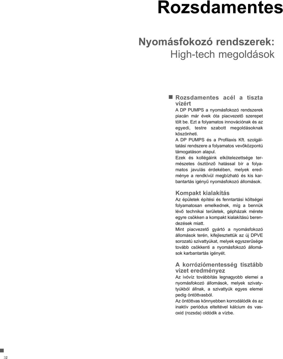Ezek és kollégáink elkötelezettsége természetes ösztönzõ hatással bír a folyamatos javulás érdekében, melyek eredménye a rendkívül megbízható és kis karbantartás igényû nyomásfokozó állomások.