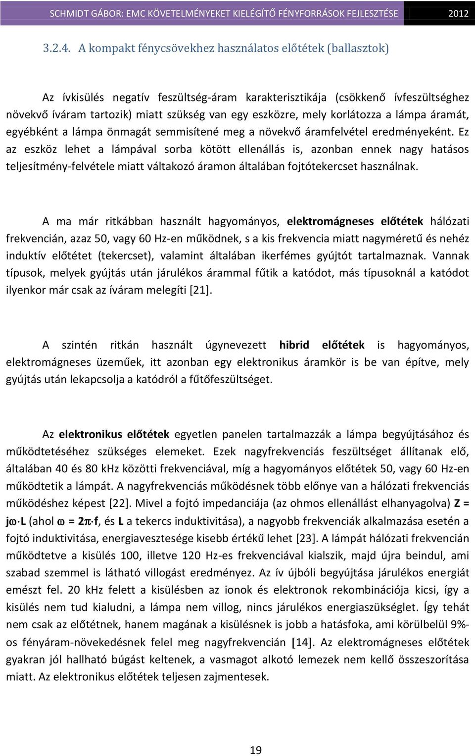 mely korlátozza a lámpa áramát, egyébként a lámpa önmagát semmisítené meg a növekvő áramfelvétel eredményeként.