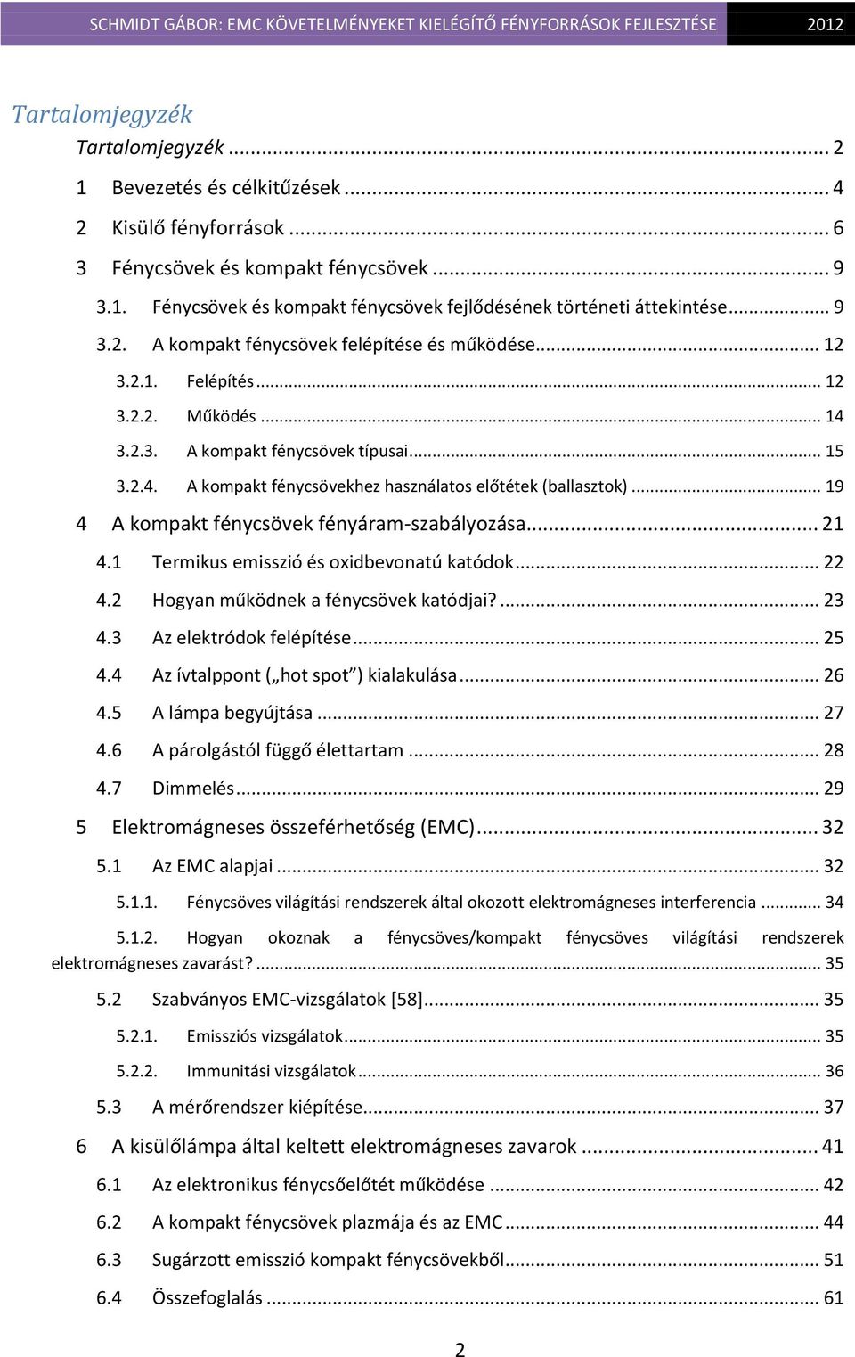 .. 19 4 A kompakt fénycsövek fényáram-szabályozása... 21 4.1 Termikus emisszió és oxidbevonatú katódok... 22 4.2 Hogyan működnek a fénycsövek katódjai?... 23 4.3 Az elektródok felépítése... 25 4.