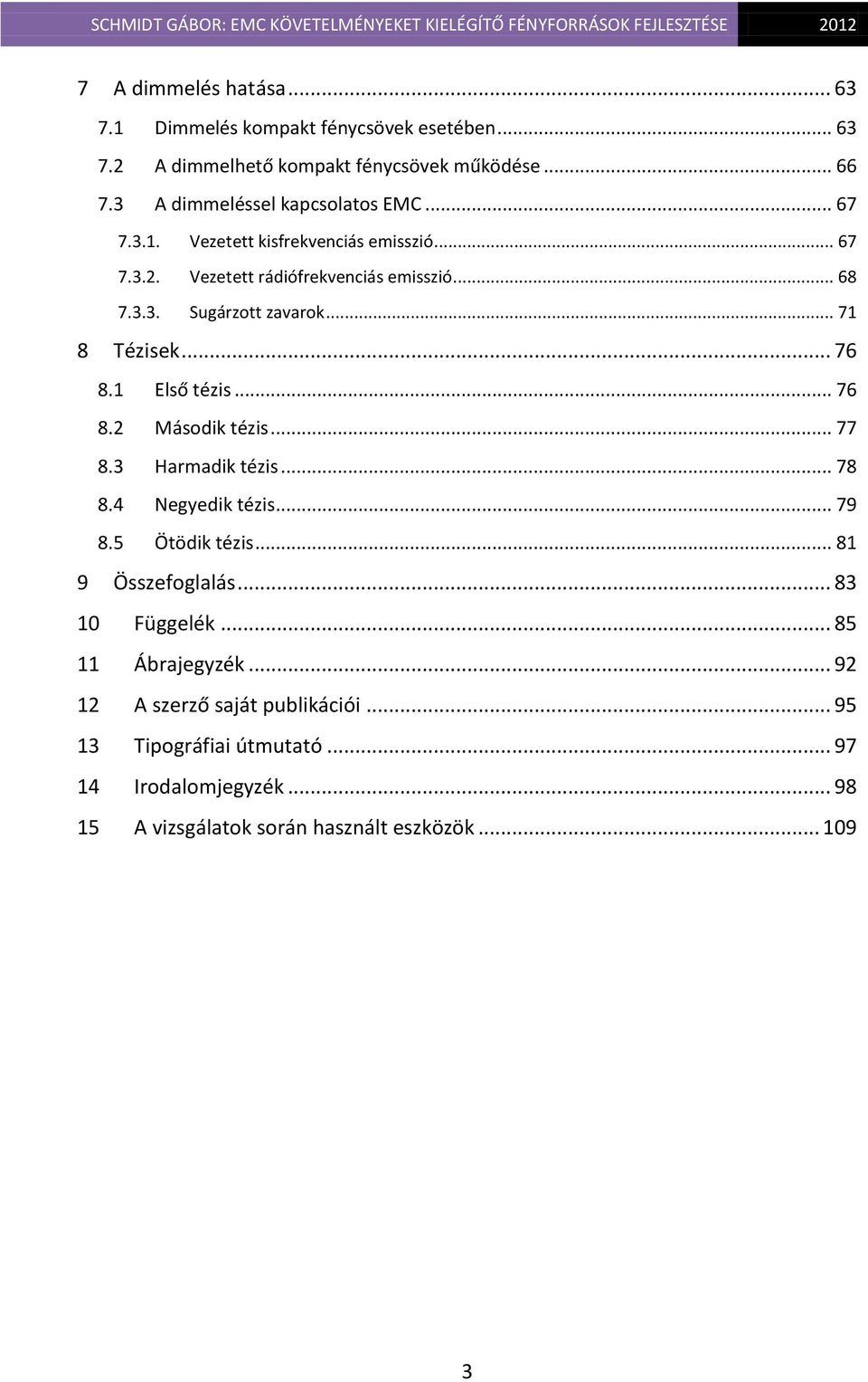 .. 71 8 Tézisek... 76 8.1 Első tézis... 76 8.2 Második tézis... 77 8.3 Harmadik tézis... 78 8.4 Negyedik tézis... 79 8.5 Ötödik tézis... 81 9 Összefoglalás.