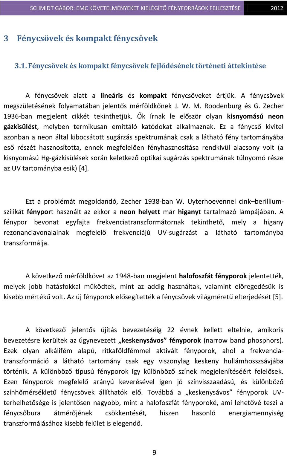 Ők írnak le először olyan kisnyomású neon gázkisülést, melyben termikusan emittáló katódokat alkalmaznak.