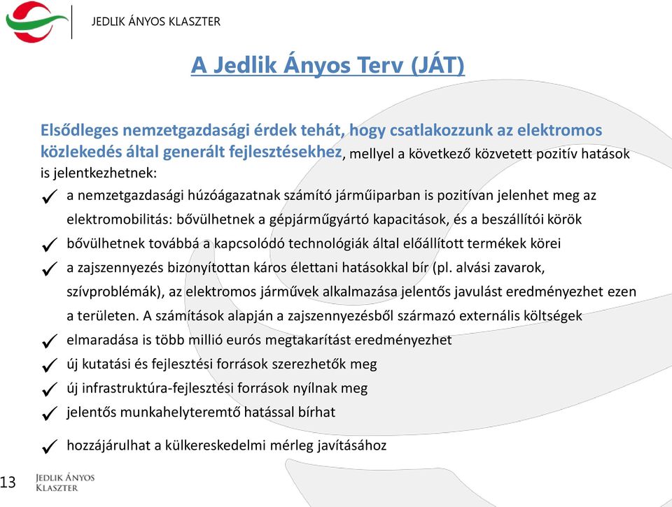 továbbá a kapcsolódó technológiák által előállított termékek körei a zajszennyezés bizonyítottan káros élettani hatásokkal bír (pl.
