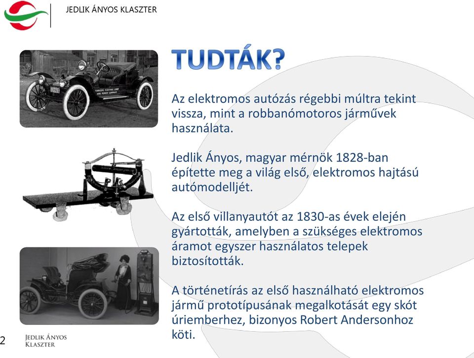 Az első villanyautót az 1830-as évek elején gyártották, amelyben a szükséges elektromos áramot egyszer használatos