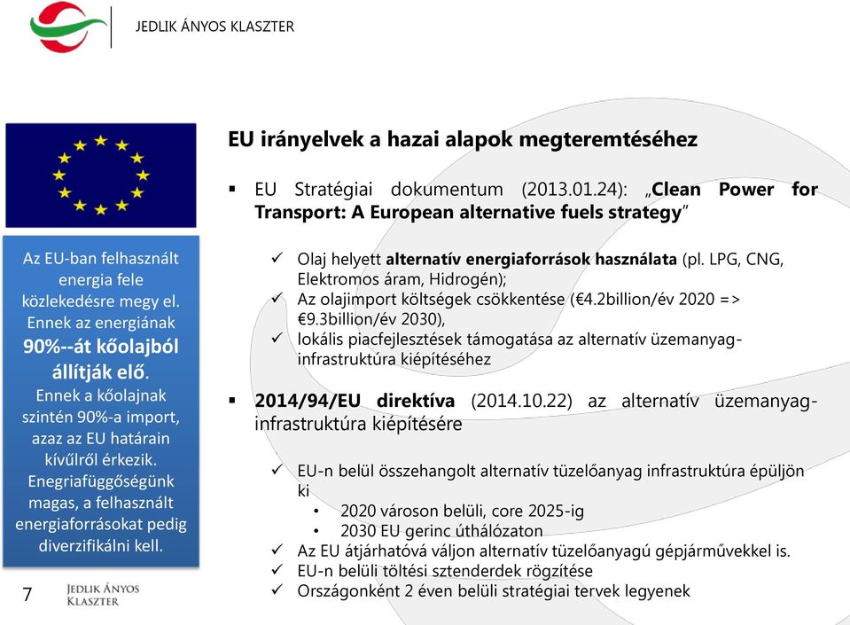 Ennek a kőolajnak szintén 90%-a import, azaz az EU határain kívűlről érkezik. Enegriafüggőségünk magas, a felhasznált energiaforrásokat pedig diverzifikálni kell.