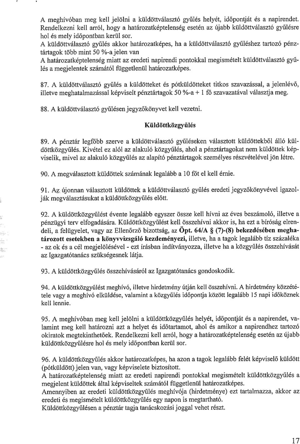 A küldöttválasztó gyűlés akkor határozatképes, ha a küldöttválasztó gyűléshez tartozó pénz tártagok több mint 50 %-ajelen van A határozatképtelenség miatt az eredeti napirendi pontokkal megismételt