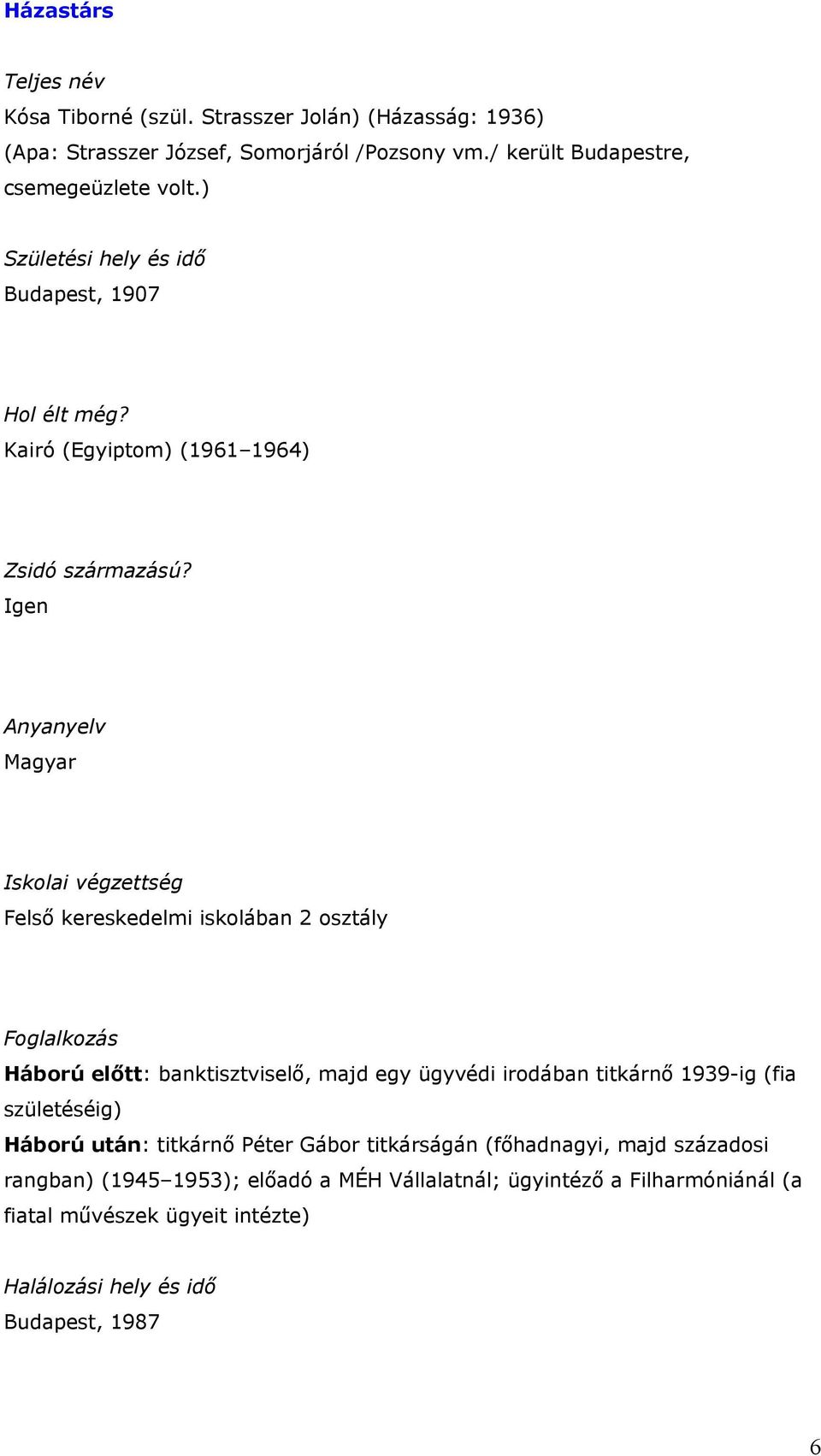 Igen Anyanyelv Magyar Iskolai végzettség Felső kereskedelmi iskolában 2 osztály Foglalkozás Háború előtt: banktisztviselő, majd egy ügyvédi irodában titkárnő 1939-ig