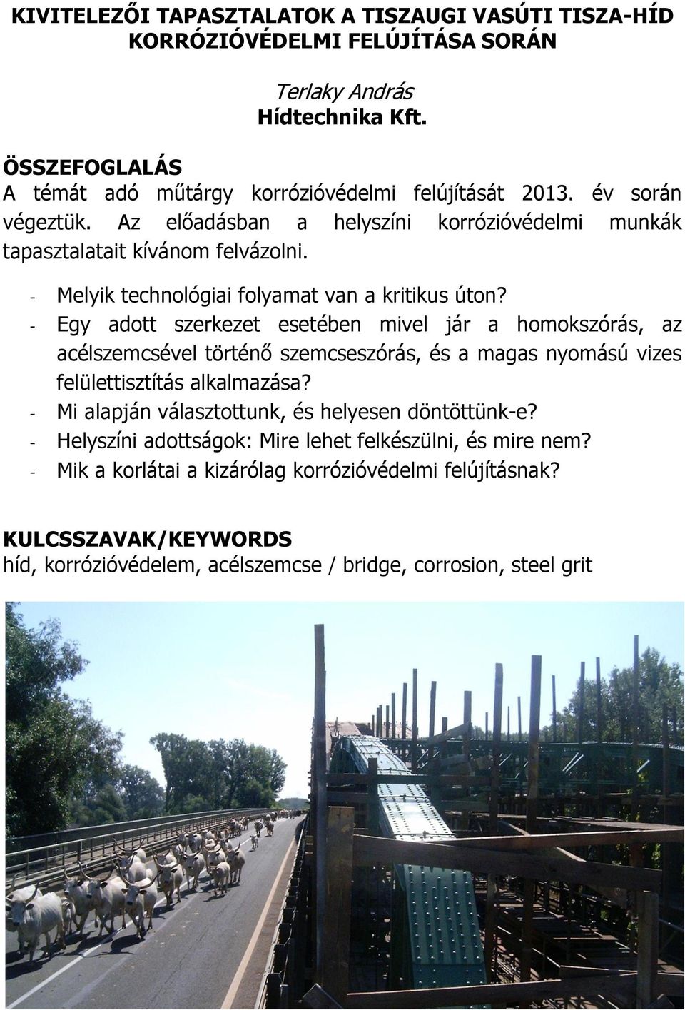 - Egy adott szerkezet esetében mivel jár a homokszórás, az acélszemcsével történő szemcseszórás, és a magas nyomású vizes felülettisztítás alkalmazása?