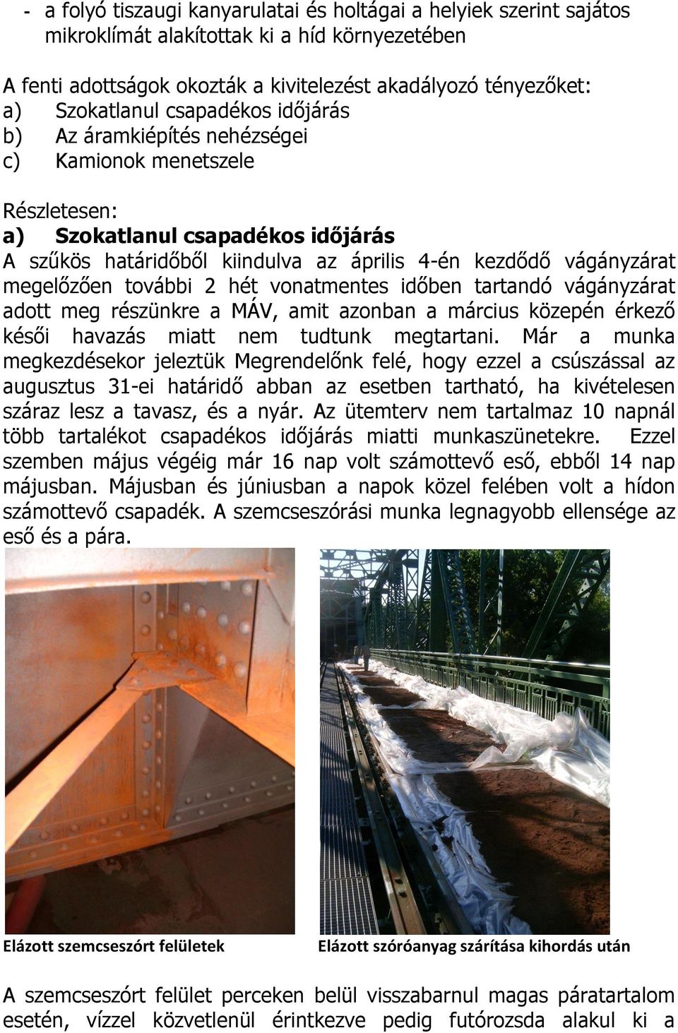 további 2 hét vonatmentes időben tartandó vágányzárat adott meg részünkre a MÁV, amit azonban a március közepén érkező késői havazás miatt nem tudtunk megtartani.