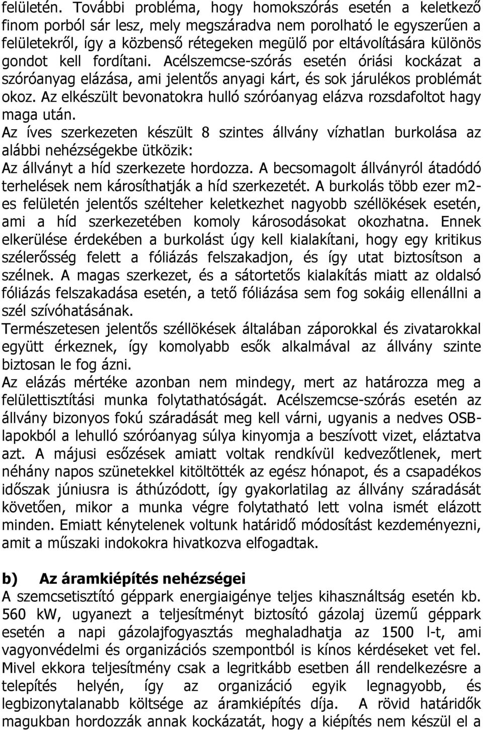 gondot kell fordítani. Acélszemcse-szórás esetén óriási kockázat a szóróanyag elázása, ami jelentős anyagi kárt, és sok járulékos problémát okoz.