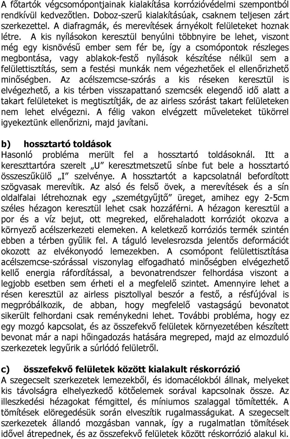A kis nyílásokon keresztül benyúlni többnyire be lehet, viszont még egy kisnövésű ember sem fér be, így a csomópontok részleges megbontása, vagy ablakok-festő nyílások készítése nélkül sem a