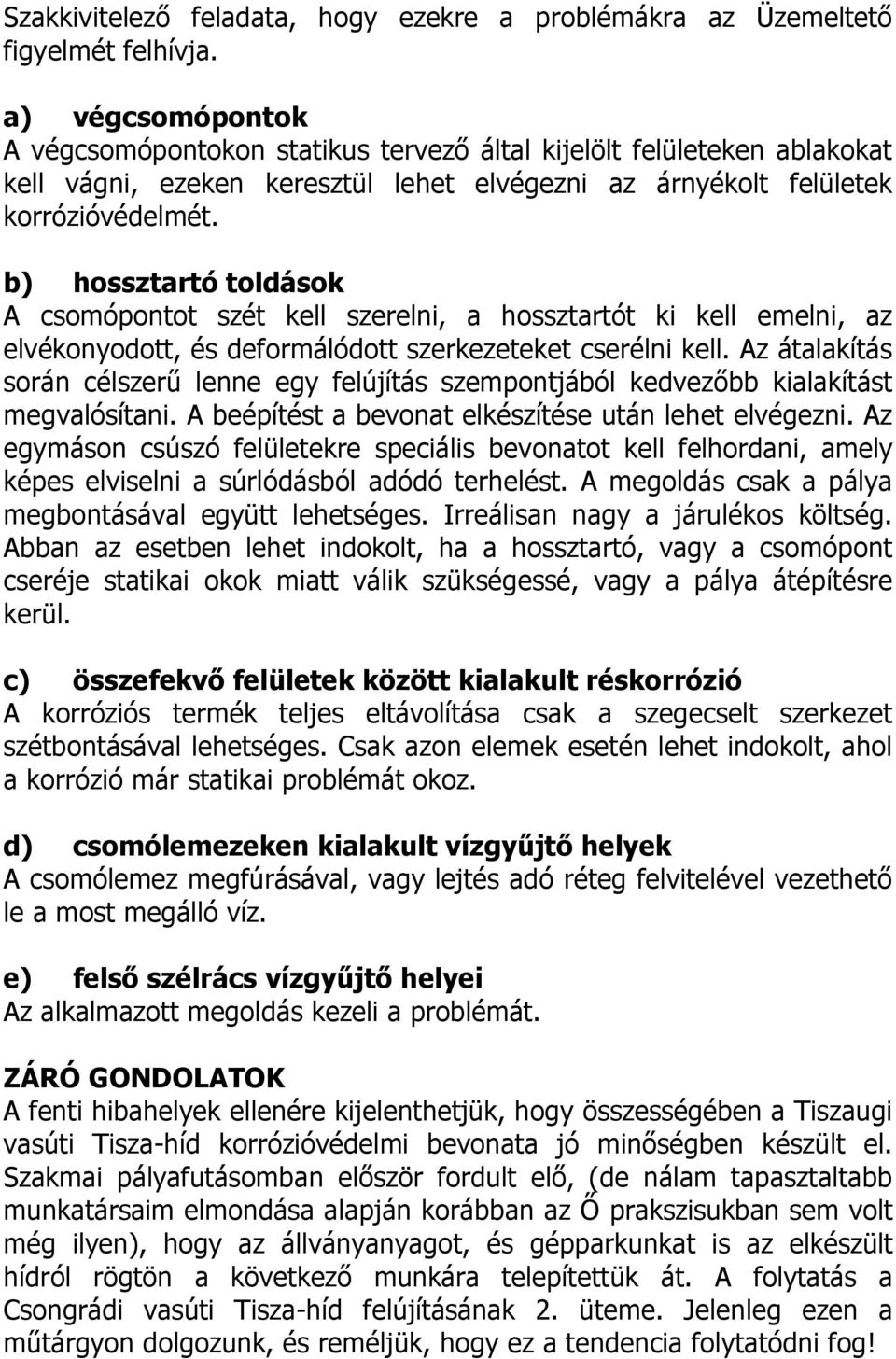 b) hossztartó toldások A csomópontot szét kell szerelni, a hossztartót ki kell emelni, az elvékonyodott, és deformálódott szerkezeteket cserélni kell.