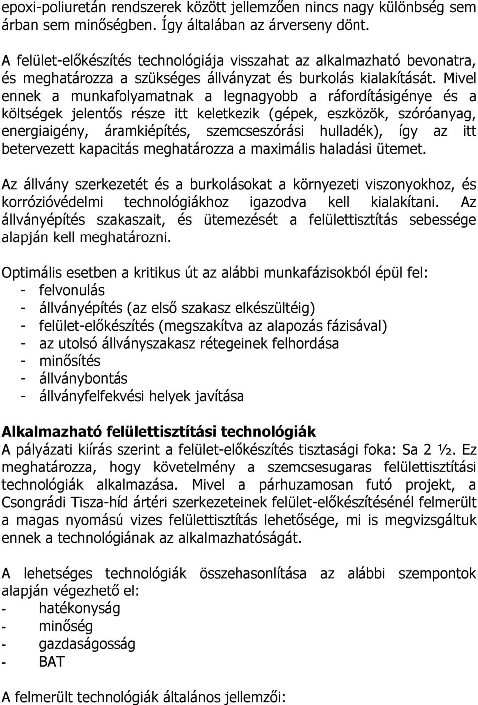 Mivel ennek a munkafolyamatnak a legnagyobb a ráfordításigénye és a költségek jelentős része itt keletkezik (gépek, eszközök, szóróanyag, energiaigény, áramkiépítés, szemcseszórási hulladék), így az