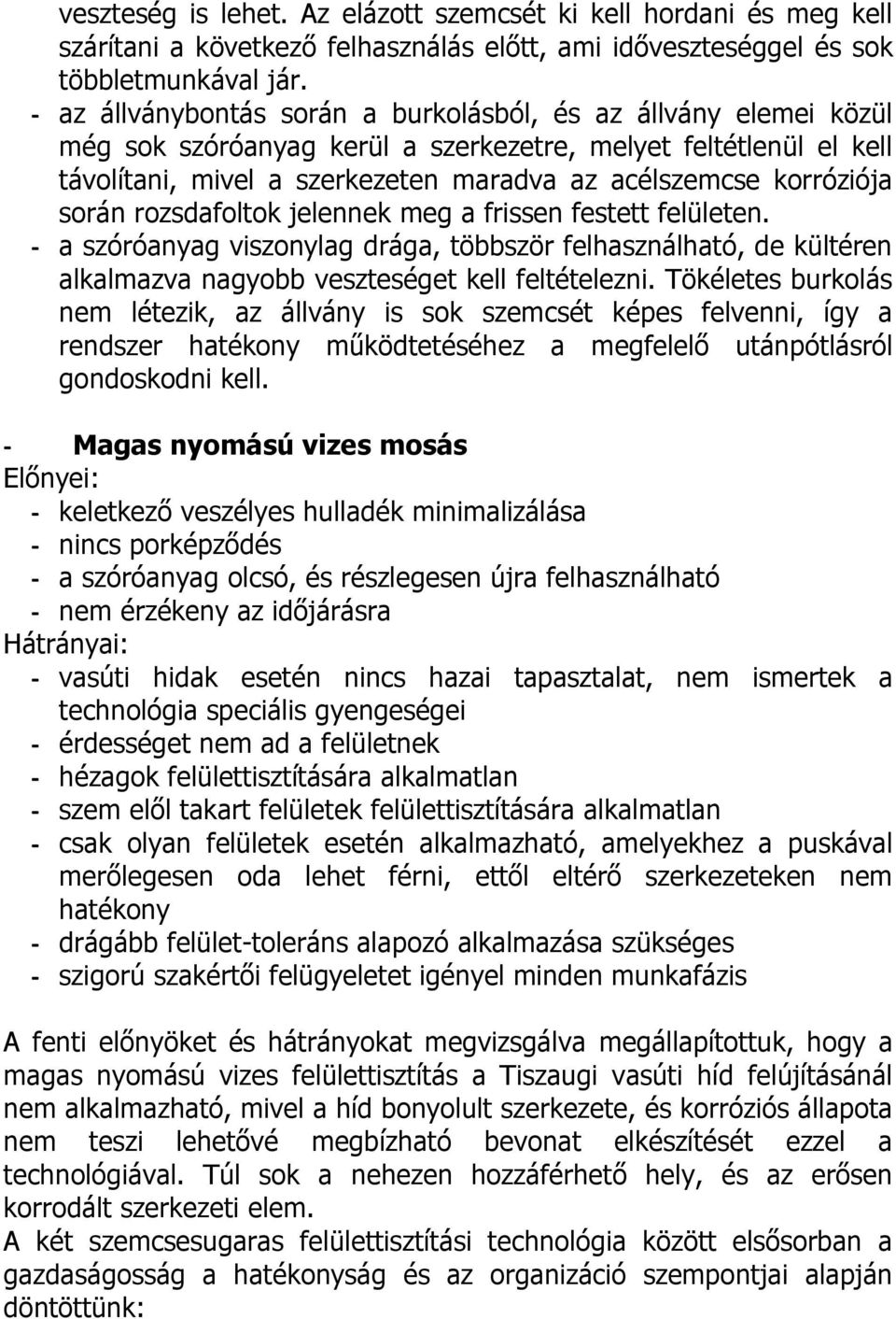 során rozsdafoltok jelennek meg a frissen festett felületen. - a szóróanyag viszonylag drága, többször felhasználható, de kültéren alkalmazva nagyobb veszteséget kell feltételezni.