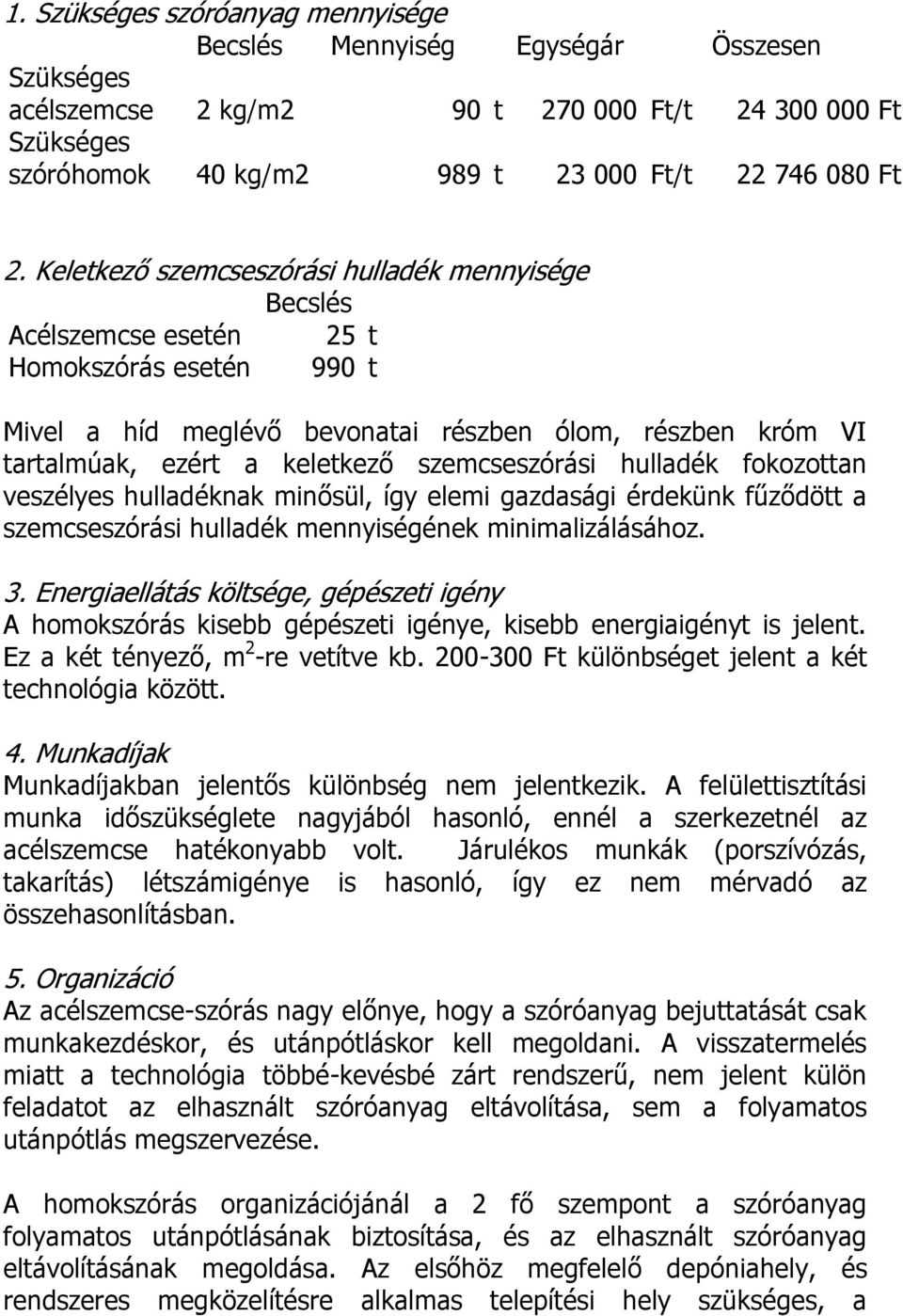 szemcseszórási hulladék fokozottan veszélyes hulladéknak minősül, így elemi gazdasági érdekünk fűződött a szemcseszórási hulladék mennyiségének minimalizálásához. 3.